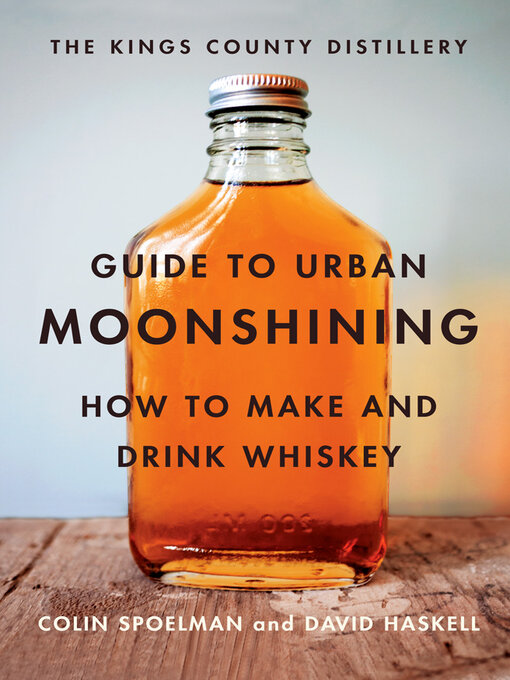 Title details for The Kings County Distillery Guide to Urban Moonshining by David Haskell - Available